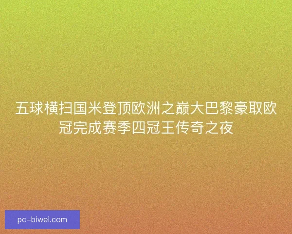 五球横扫国米登顶欧洲之巅大巴黎豪取欧冠完成赛季四冠王传奇之夜 五球横扫国米登顶欧洲之巅大巴黎豪取欧冠完成赛季四冠王传奇之夜